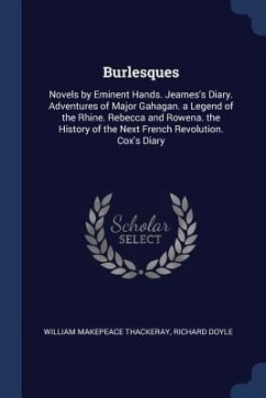 Burlesques: Novels by Eminent Hands. Jeames's Diary. Adventures of Major Gahagan. a Legend of the Rhine. Rebecca and Rowena. the H - Thackeray, William Makepeace; Doyle, Richard
