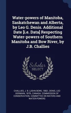 Water-powers of Manitoba, Saskatchewan and Alberta, by Leo G. Denis. Additional Date [i.e. Data] Respecting Water-powers of Southern Manitoba and Bow