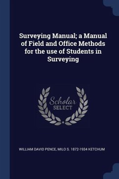 Surveying Manual; a Manual of Field and Office Methods for the use of Students in Surveying - Pence, William David; Ketchum, Milo S.