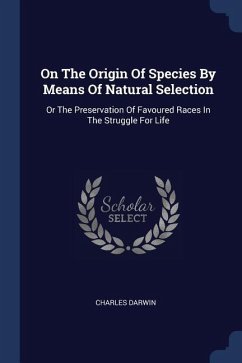 On The Origin Of Species By Means Of Natural Selection: Or The Preservation Of Favoured Races In The Struggle For Life