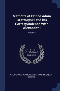 Memoirs of Prince Adam Czartoryski and his Correspondence With Alexander I; Volume I
