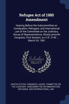 Refugee Act of 1980 Amendment: Hearing Before the Subcommittee on Immigration, Refugees, and International Law of the Committee on the Judiciary, Hou