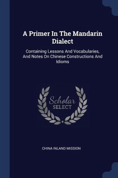 A Primer In The Mandarin Dialect: Containing Lessons And Vocabularies, And Notes On Chinese Constructions And Idioms