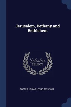 Jerusalem, Bethany and Bethlehem - Porter, Josias Leslie