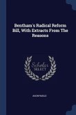 Bentham's Radical Reform Bill, With Extracts From The Reasons