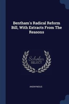 Bentham's Radical Reform Bill, With Extracts From The Reasons - Anonymous
