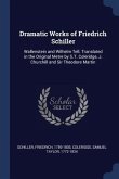 Dramatic Works of Friedrich Schiller: Wallenstein and Wilhelm Tell. Translated in the Original Metre by S.T. Coleridge, J. Churchill and Sir Theodore