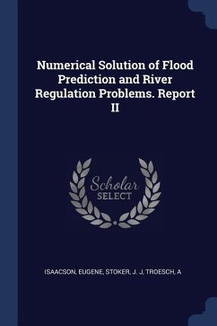 Numerical Solution of Flood Prediction and River Regulation Problems. Report II - Isaacson, Eugene; Stoker, J. J.; Troesch, A.