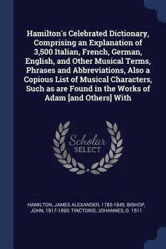 Hamilton's Celebrated Dictionary, Comprising an Explanation of 3,500 Italian, French, German, English, and Other Musical Terms, Phrases and Abbreviati - Hamilton, James Alexander; Bishop, John; Tinctoris, Johannes
