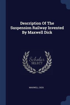 Description Of The Suspension Railway Invented By Maxwell Dick - Dick, Maxwell