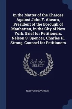 In the Matter of the Charges Against John F. Ahearn, President of the Borough of Manhattan, in the City of New York. Brief for Petitioners. Nelson S. - Governor, New York