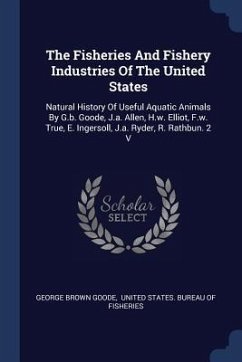 The Fisheries And Fishery Industries Of The United States - Goode, George Brown