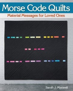 Morse Code Quilts: Material Messages for Loved Ones - Maxwell, Sarah J.