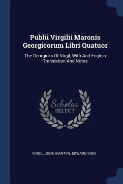 Publii Virgilii Maronis Georgicorum Libri Quatuor: The Georgicks Of Virgil, With And English Translation And Notes