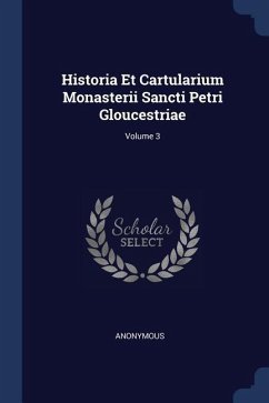 Historia Et Cartularium Monasterii Sancti Petri Gloucestriae; Volume 3