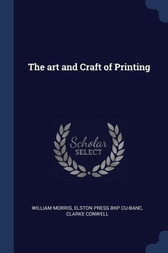 The art and Craft of Printing - Morris, William; Cu-Banc, Elston Press Bkp; Conwell, Clarke
