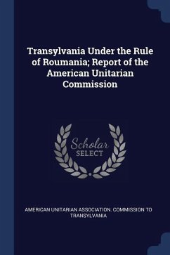 Transylvania Under the Rule of Roumania; Report of the American Unitarian Commission