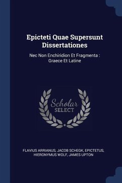 Epicteti Quae Supersunt Dissertationes: Nec Non Enchiridion Et Fragmenta: Graece Et Latine