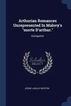 Arthurian Romances Unrepresented In Malory's &quote;morte D'arthur.&quote;