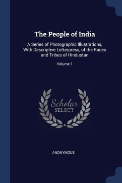The People of India: A Series of Photographic Illustrations, With Descriptive Letterpress, of the Races and Tribes of Hindustan; Volume 1