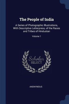 The People of India: A Series of Photographic Illustrations, With Descriptive Letterpress, of the Races and Tribes of Hindustan; Volume 1 - Anonymous