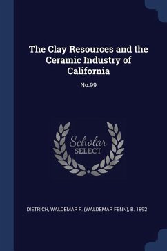 The Clay Resources and the Ceramic Industry of California: No.99 - Dietrich, Waldemar F. B.