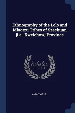 Ethnography of the Lolo and Miaotzu Tribes of Szechuan [i.e., Kweichow] Province - Anonymous