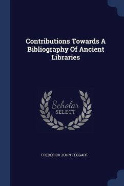 Contributions Towards A Bibliography Of Ancient Libraries - Teggart, Frederick John