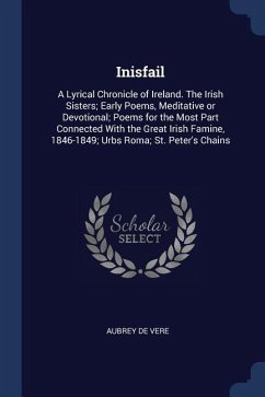 Inisfail: A Lyrical Chronicle of Ireland. The Irish Sisters; Early Poems, Meditative or Devotional; Poems for the Most Part Conn