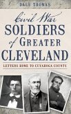 Civil War Soldiers of Greater Cleveland: Letters Home to Cuyahoga County