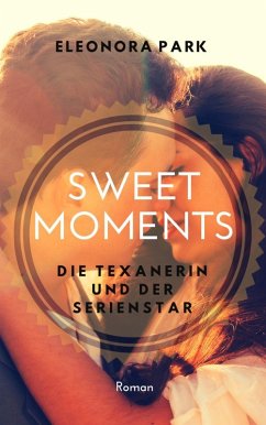 Sweet Moments - Die Texanerin und der Serienstar (Erotischer Frauenroman) (eBook, ePUB) - Park, Eleonora