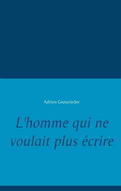 L'homme qui ne voulait plus écrire (eBook, ePUB) - Grossrieder, Adrien