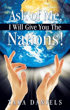 Ask of Me, I Will Give You the Nations! (eBook, ePUB) - Daniels, Tara Ask of Me, I Will Give You the Nations! (eBook, ePUB) - Daniels, Tara