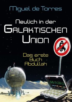 Neulich in der Galaktischen Union - das erste Buch Abdullah (eBook, PDF) - de Torres, Miguel