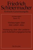 Vorlesungen über das Leben Jesu Vorlesung über die Leidens- und Auferstehungsgeschichte / Friedrich Schleiermacher: Kritische Gesamtausgabe. Vorlesungen Abteilung II. Band 15