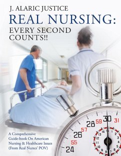 Real Nursing: Every Second Counts!!: A Comprehensive Guide-book on American Nursing & Healthcare Issues (From Real Nurses' POV) (eBook, ePUB) - Justice, J. Alaric