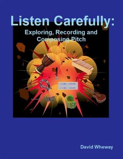 Listen Carefully: Exploring, Recording and Composing Pitch (eBook, ePUB) - Wheway, David