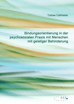 Bindungsorientierung in der psychosozialen Praxis mit Menschen mit geistiger Behinderung - Callmeier, Tobias