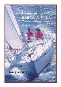 La mia prima barca a vela. Come orientarsi nell'acquisto (eBook, PDF) - Parra, Giorgio