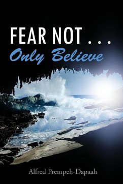 Fear Not . . . Only Believe - Prempeh-Dapaah, Alfred