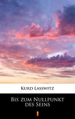 Bis zum Nullpunkt des Seins (eBook, ePUB) - Lasswitz, Kurd