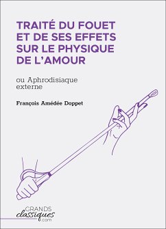 Traité du fouet et de ses effets sur le physique de l'amour (eBook, ePUB) - Doppet, François Amédée