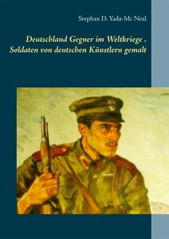 Deutschlands Gegner im Weltkriege. Soldaten von deutschen Künstlern gemalt (eBook, ePUB) - Yada-Mc Neal, Stephan D.