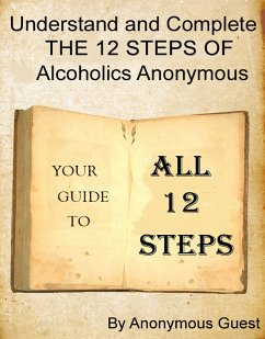 Understand and Complete The 12 Steps of Alcoholics Anonymous (eBook, ePUB) - Guest, Anonymous