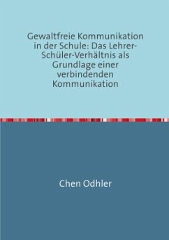 Kommunikation in der Schule / Gewaltfreie Kommunikation in der Schule - Odhler, Chen