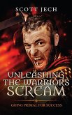 Unleashing The Warrior's Scream: Going Primal For Success (eBook, ePUB) Unleashing The Warrior's Scream: Going Primal For Success (eBook, ePUB)
