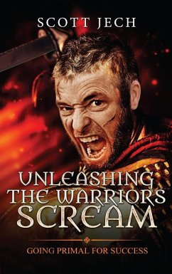 Unleashing The Warrior's Scream: Going Primal For Success (eBook, ePUB) - Jech, Scott