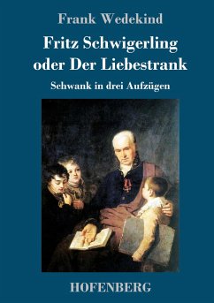 Fritz Schwigerling oder Der Liebestrank - Wedekind, Frank