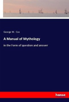 A Manual of Mythology - Cox, George W.