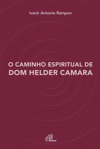 O caminho espiritual de Dom Helder Camara (eBook, ePUB) O caminho espiritual de Dom Helder Camara (eBook, ePUB)